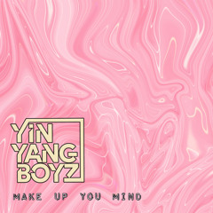 YinYangBoyz - Make Up Your Mind