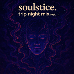 soulstice. - trip night mix (vol. 1)