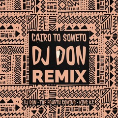 Cairo to Soweto (DJ Don Remix) - DJ Don • The Fourth Coming • King K.C