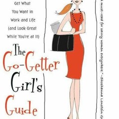 (READ) The Go-Getter Girl's Guide: Get What You Want in Work and Life (and Look