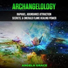 Get EPUB KINDLE PDF EBOOK Archangelology: Raphael, Abundance Attraction Secrets, & Emerald Flame Hea