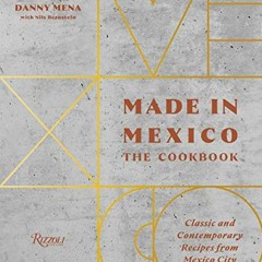 [GET] PDF EBOOK EPUB KINDLE Made in Mexico: The Cookbook: Classic And Contemporary Re