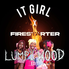 It Girl x Firestarter (Lumpy Wood Edit)