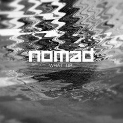 Nomad - What Up (FREE DOWNLOAD)