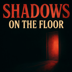 SHADOWS ON THE FLOOR