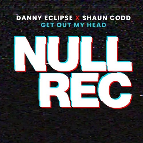 DANNY ECLIPSE X SHAUN CODD - GET OUT MY HEAD