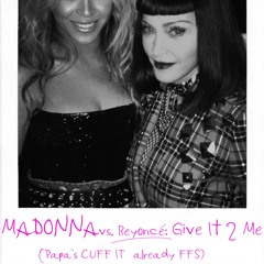 Madonna Vs. Beyoncé - Give It 2 Me (Papa's CUFF IT Already FFS) Mash Up