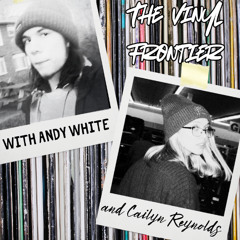 The Vinyl Frontier 8-18-25 Cailyn & Andy's Favorite Songs
