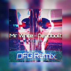 Mr White - Deadbolt (DFG Remix)
