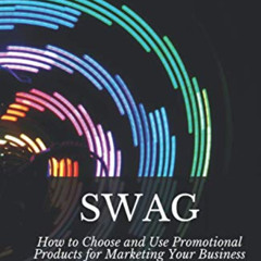 download EBOOK 📬 SWAG: How to Choose and Use Promotional Products for Marketing Your