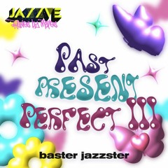 Baster Jazzster ~ Past Present Perfect III