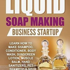 Natural & Organic Liquid Soap Making Business Startup: Learn How to Make Shampoo