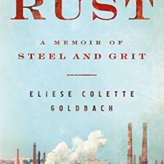 READ KINDLE ✉️ Rust: A Memoir of Steel and Grit by  Eliese Colette  Goldbach [EPUB KI
