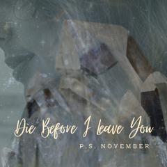P.S. November - Die Before I Leave You