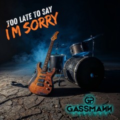 Too late to say i´m sorry