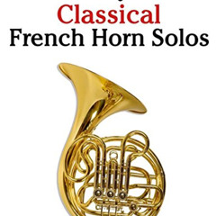 [GET] EBOOK 📬 Easy Classical French Horn Solos: Featuring music of Bach, Beethoven,