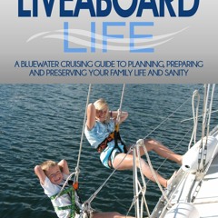 Download Book [PDF] The Liveaboard Life: A bluewater cruisers guide to preparing