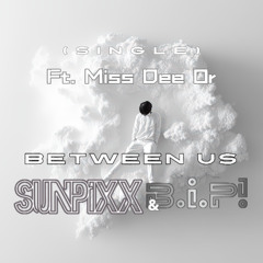 SUNPiXX, BiP! - Between Us (ft. Miss Dee Or)