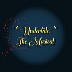 Undertale: The Musical (Oh! One True Love)