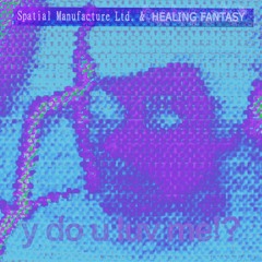 HEALING FANTASY X Ｓｐａｔｉａｌ Ｍａｎｕｆａｃｔｕｒｅ Ｌｔｄ. - y do u luv me / u can do better