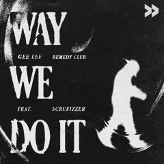 GEE LEE x Remedy Club - Way We Do It (feat. Scrufizzer)