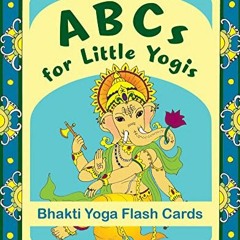 VIEW [EBOOK EPUB KINDLE PDF] ABCs for Little Yogis: Bhakti Yoga Flash Cards by  Laure