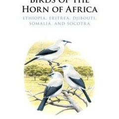 [ACCESS] KINDLE PDF EBOOK EPUB Birds of the Horn of Africa: Ethiopia, Eritrea, Djibouti, Somalia, an