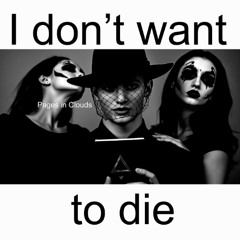 I don’t want to die
