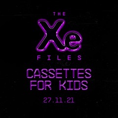 The Xe-Files / Cassettes For Kids 27.11.21
