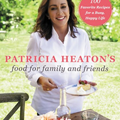 VIEW EPUB 🖍️ Patricia Heaton's Food for Family and Friends: 100 Favorite Recipes for