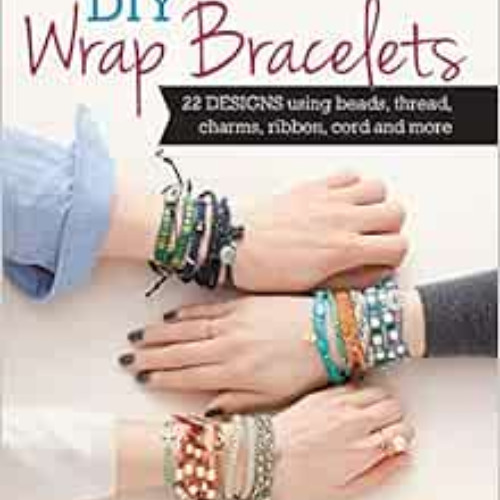 [GET] KINDLE 💚 DIY Wrap Bracelets: 22 Designs Using Beads, Thread, Charms, Ribbon, C