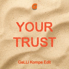 Your Trust (GaLLi Kompa Edit)