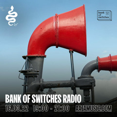 Bank Of Switches Radio 16.03.22
