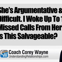 She’s Argumentative & Difficult. I Woke Up To 100 Missed Calls From Her! Is This Salvageable?