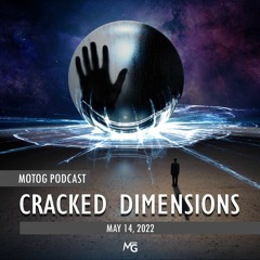 Cracked Dimensions [Motog Podcast May 2022]