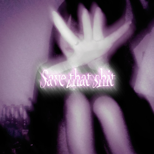 save that shit (out on spotify)
