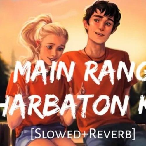 Main Rang Sharboton Ka [Slowed & Reverb]