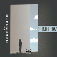 KR & blxckbxrd - Somehow [Bass Rebels Release]