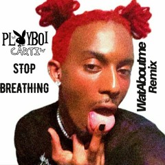PLAYBOI CARTI - STOP BREATHING (WatAboutme Remix)