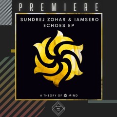 PREMIERE: Sundrej Zohar & Iamsero - Echoes [A Theory Of Mind]