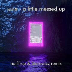 june - A Little Messed Up (halfTrue & Starowicz Remix)