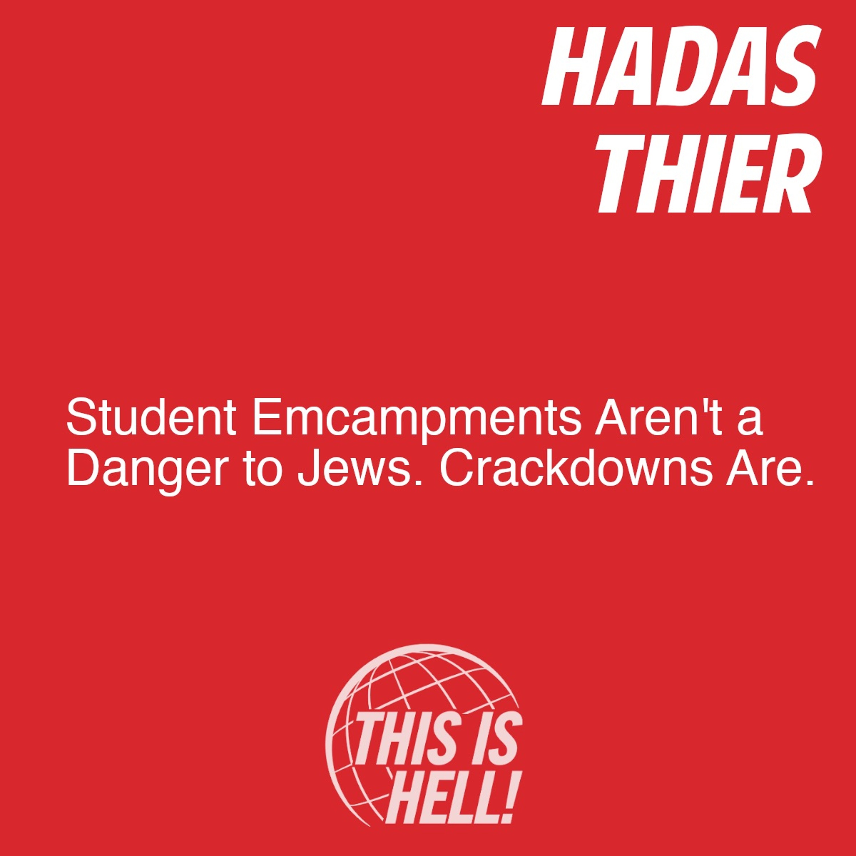 cover of episode Student Encampments Aren't a Danger to Jews. Crackdowns Are. / Hadas Thier