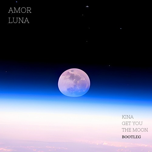 AMOR LUNA (Kina - Get You The Moon) Bootleg