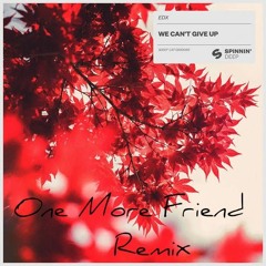 EDX - We Can't Give Up (One More Friend Remix)
