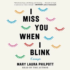Get PDF EBOOK EPUB KINDLE I Miss You When I Blink: Essays by  Mary Laura Philpott,Mary Laura Philpot