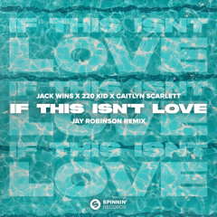 Jack Wins x 220 KID - If This Isn't Love (feat. Caitlyn Scarlett) [Jay Robinson Remix]