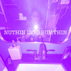 Nuthin Into Sumthin (Prod. Remy Buster)