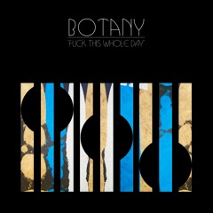 Botany - "F*ck This Whole Day"