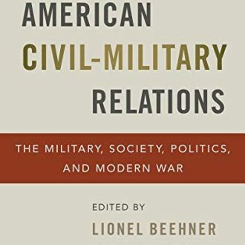 [GET] PDF ✓ Reconsidering American Civil-Military Relations: The Military, Society, P