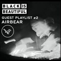 Black is Beautiful Guest Playlist #2. Airbear